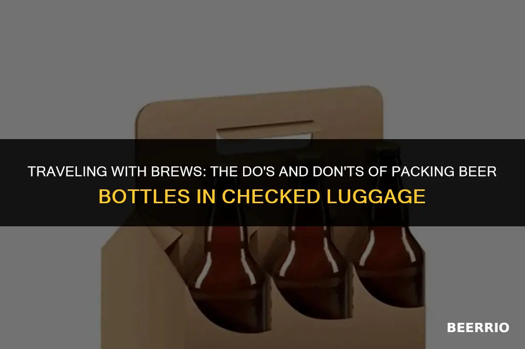 can i put beer bottles in my checked luggage
