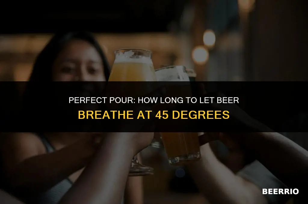 how long to leave out beer for 45 degrees