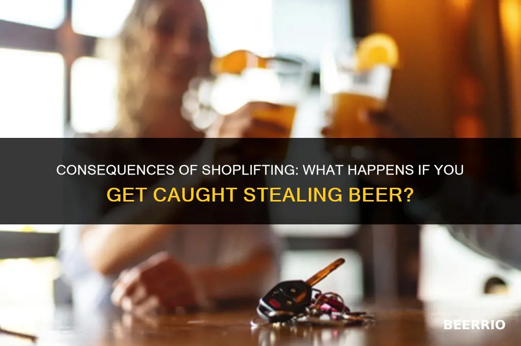 what happens if you get caught stealing beer