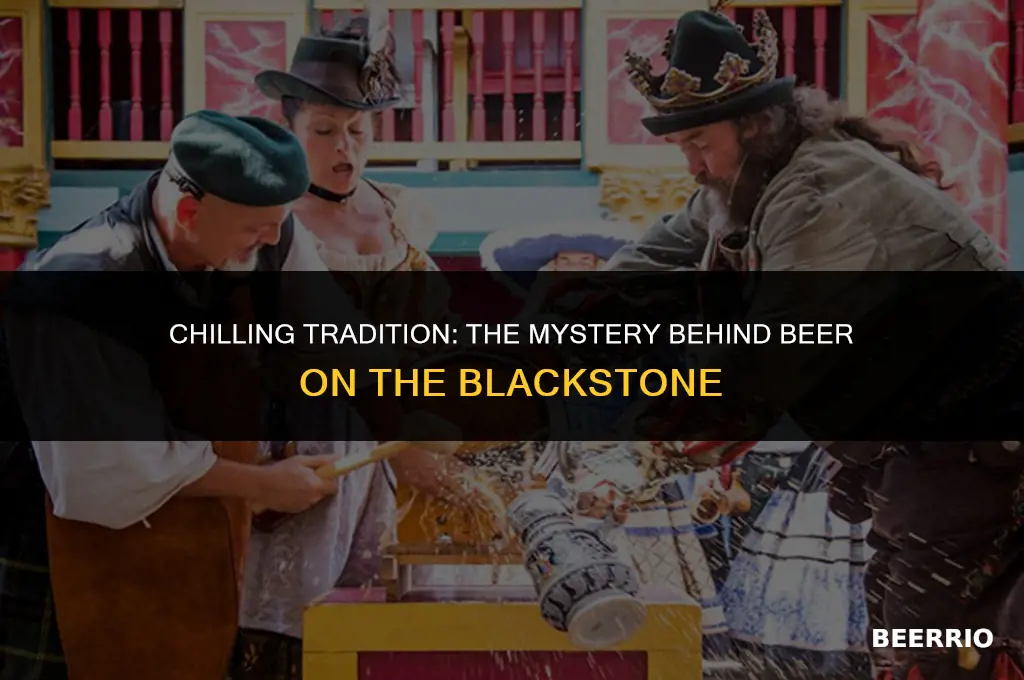 why do people put a beer on the blackstone